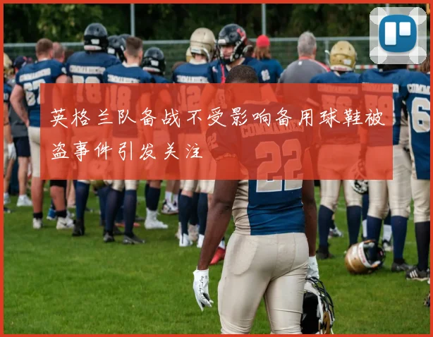 英格兰队备战不受影响备用球鞋被盗事件引发关注